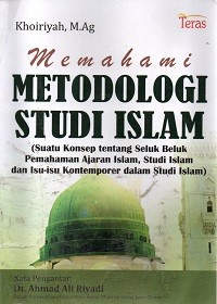 Image of Memahami Metodologi Studi Islam Suatu Konsep tentang Seluk Beluk Pemahaman Ajaran Islam Studi Islam dan Isu-Isu Kontemporer dalam Studi Islam