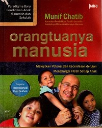 Image of Orangtuanya Manusia: Melejitkan Potensi dan Kecerdasan dengan Menghargai Fitrah Setiap Anak